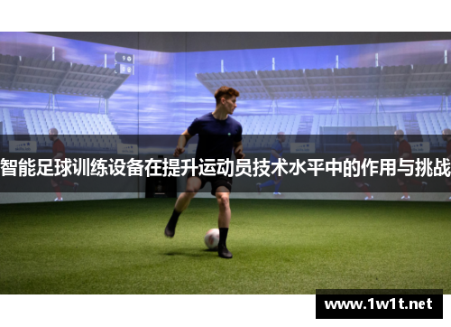 智能足球训练设备在提升运动员技术水平中的作用与挑战